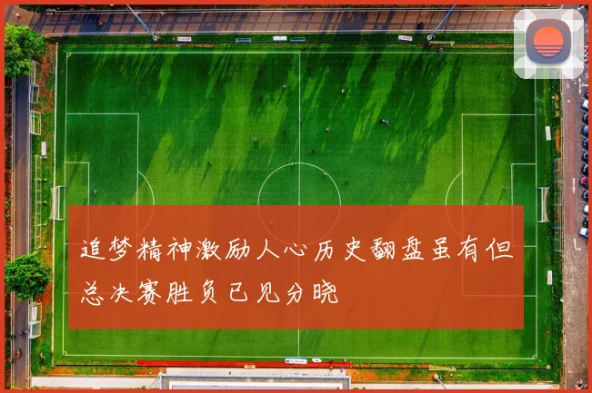 追梦精神激励人心历史翻盘虽有但总决赛胜负已见分晓
