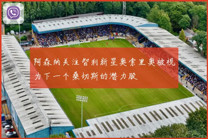 阿森纳关注智利新星奥索里奥被视为下一个桑切斯的潜力股